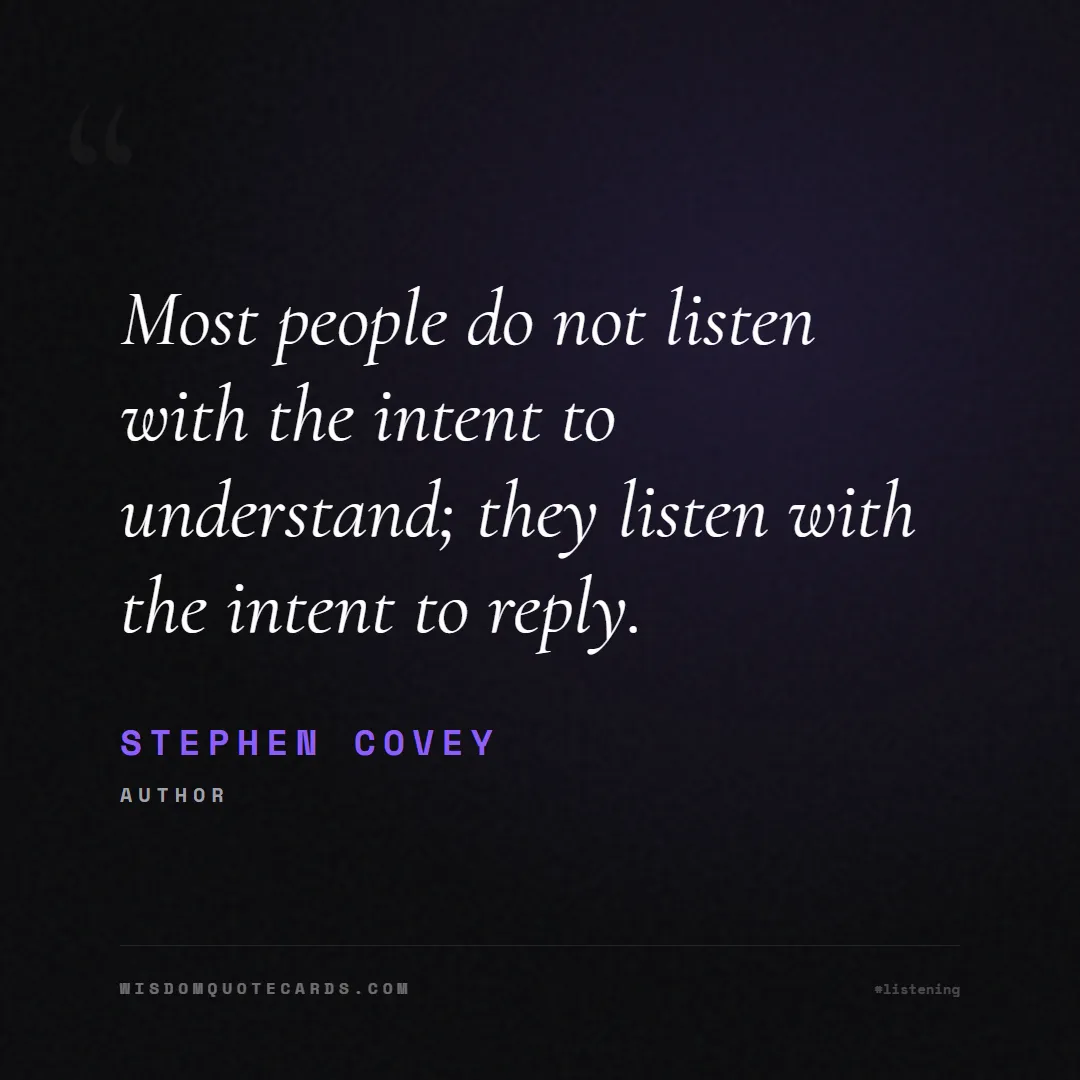 Quote by Stephen Covey about listening, communication, empathy, relationships, mindfulness, understanding, silence, connection: Most people do not listen with the intent to under...