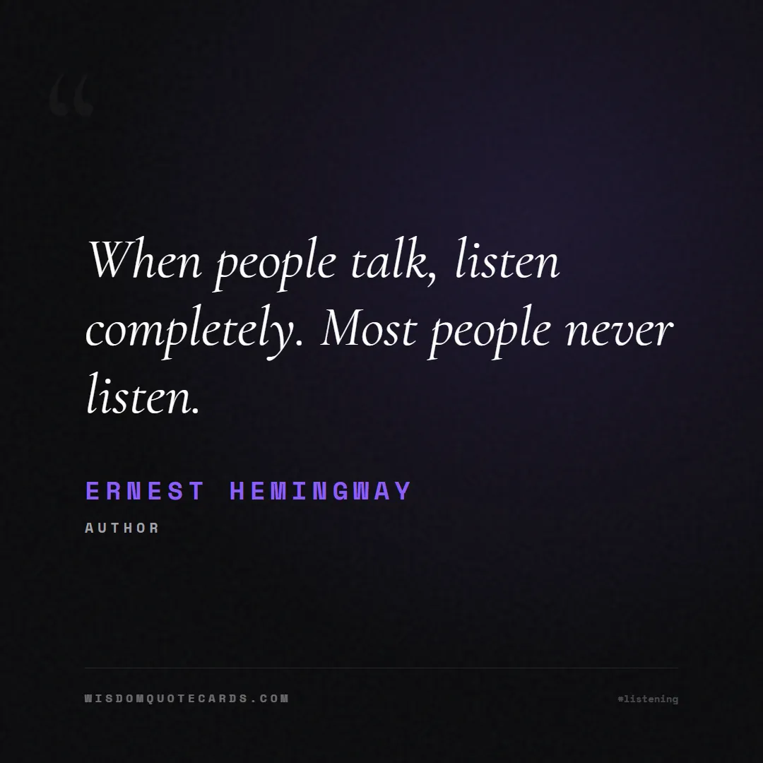 Quote by Ernest Hemingway about listening, communication, empathy, relationships, mindfulness, understanding, silence, connection: When people talk, listen completely. Most people n...