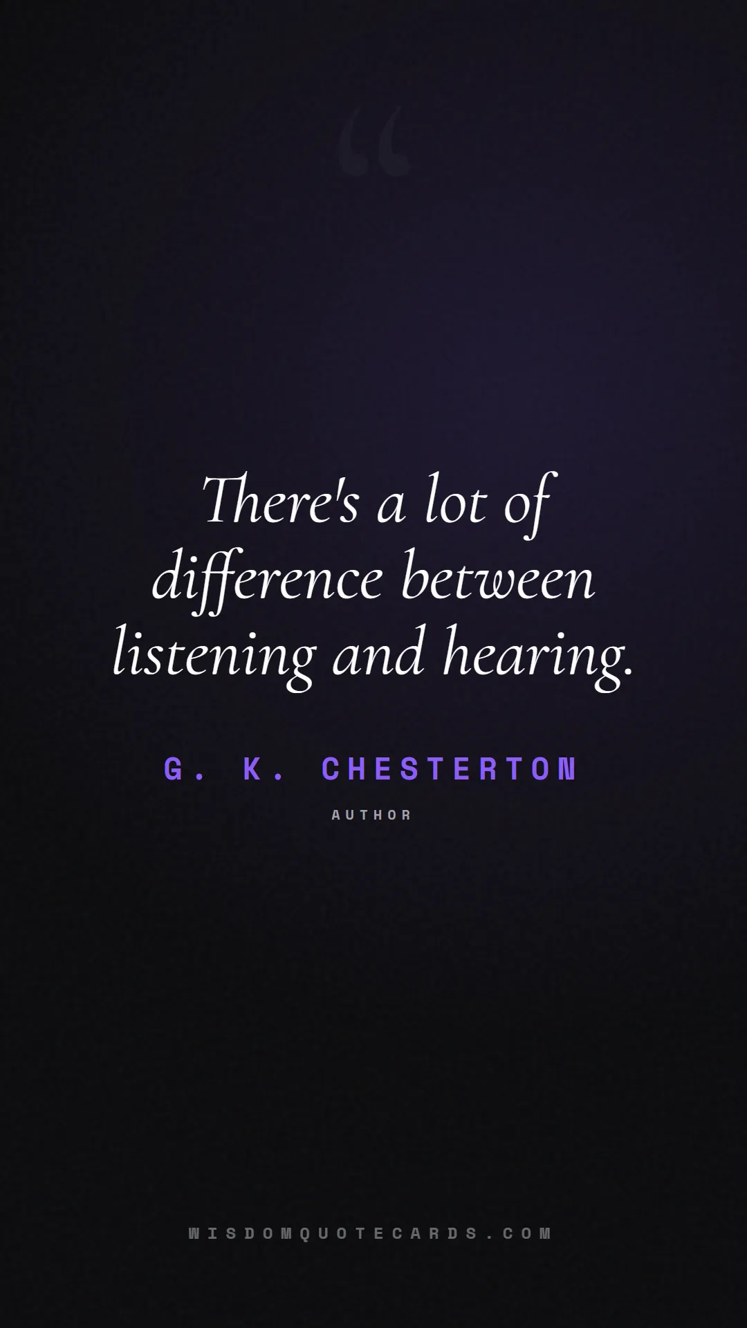 Quote by G. K. Chesterton about listening, communication, empathy, relationships, mindfulness, understanding, silence, connection: There's a lot of difference between listening and ...