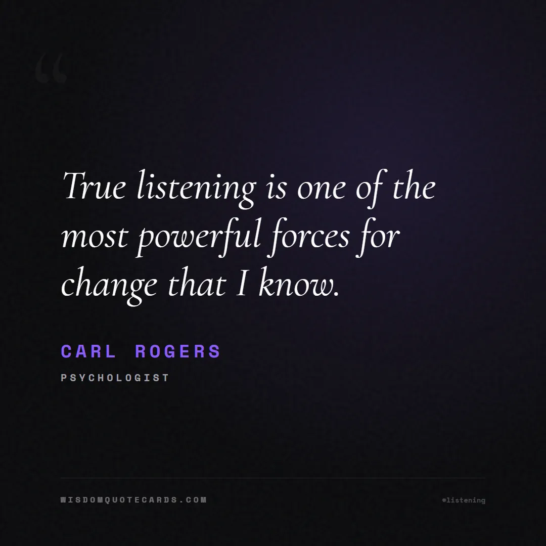 Quote by Carl Rogers about listening, communication, empathy, relationships, mindfulness, understanding, silence, connection: True listening is one of the most powerful forces ...