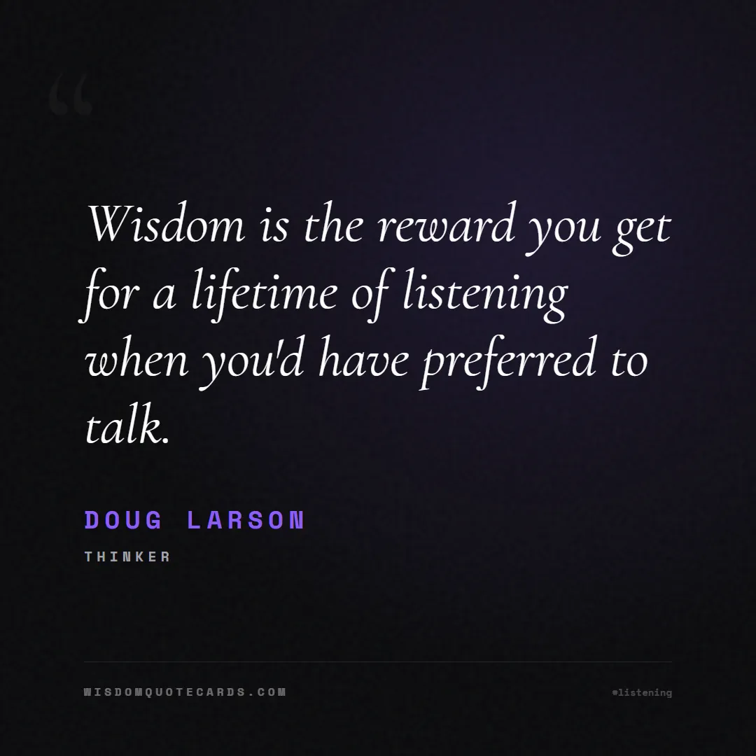 Quote by Doug Larson about listening, communication, empathy, relationships, mindfulness, understanding, silence, connection: Wisdom is the reward you get for a lifetime of lis...