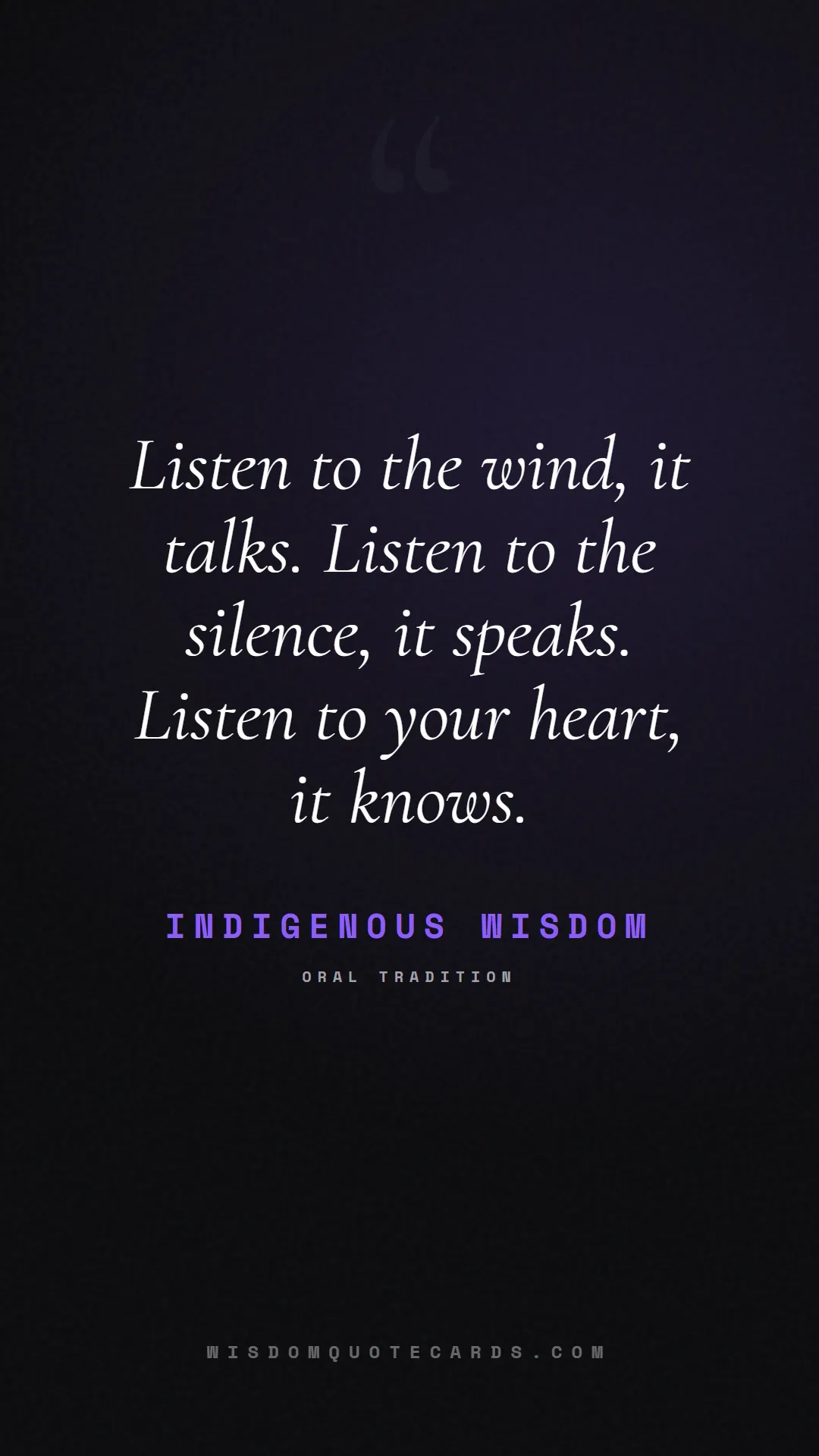Quote by Indigenous Wisdom about listening, communication, empathy, relationships, mindfulness, understanding, silence, connection: Listen to the wind, it talks. Listen to the silenc...