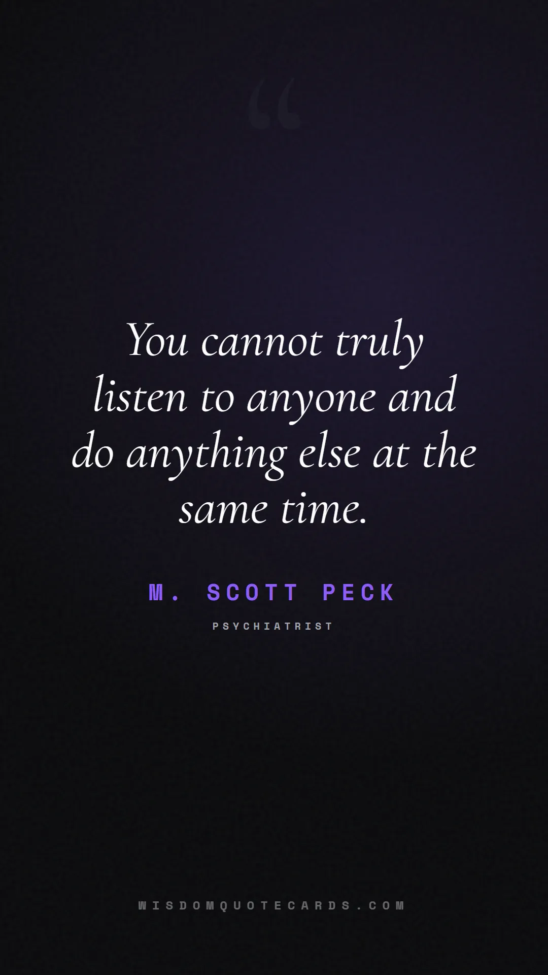 Quote by M. Scott Peck about listening, communication, empathy, relationships, mindfulness, understanding, silence, connection: You cannot truly listen to anyone and do anything ...