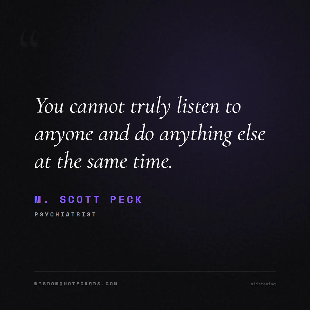 Quote by M. Scott Peck about listening, communication, empathy, relationships, mindfulness, understanding, silence, connection: You cannot truly listen to anyone and do anything ...