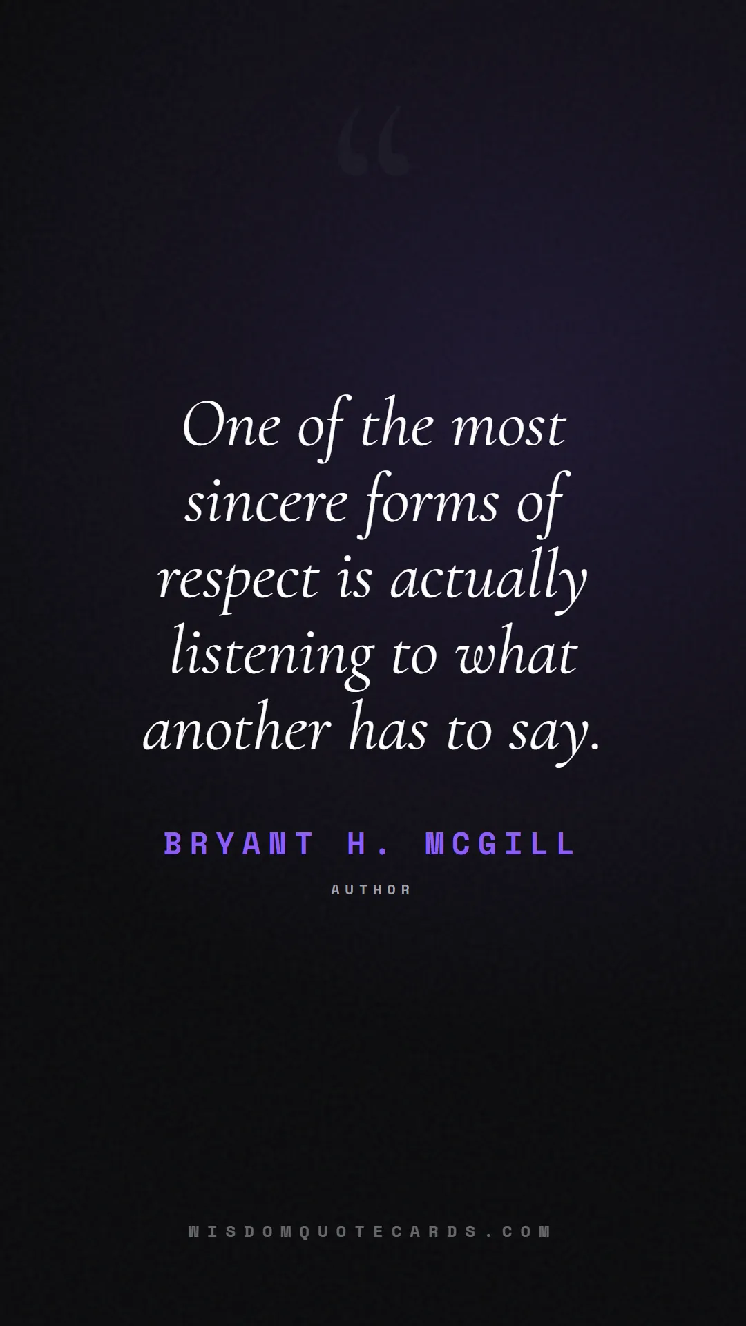 Quote by Bryant H. McGill about listening, communication, empathy, relationships, mindfulness, understanding, silence, connection: One of the most sincere forms of respect is actual...