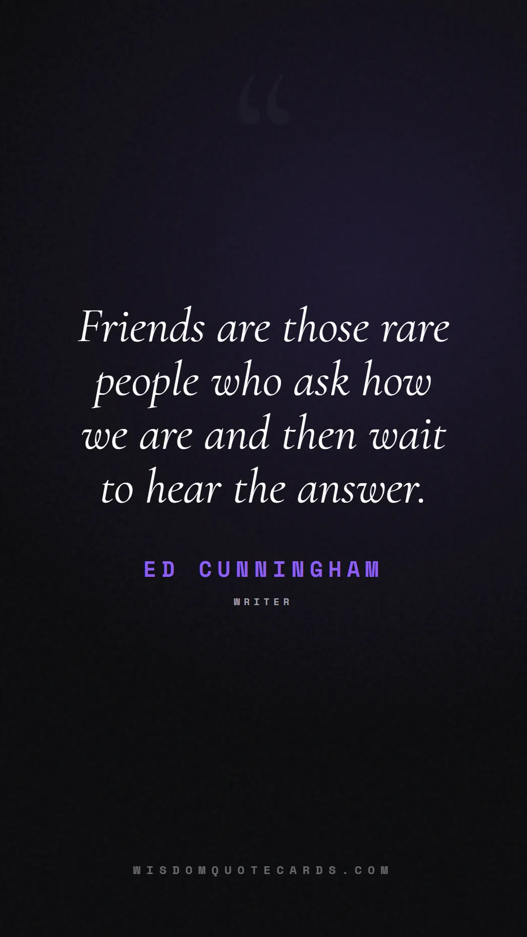 Quote by Ed Cunningham about listening, communication, empathy, relationships, mindfulness, understanding, silence, connection: Friends are those rare people who ask how we are a...