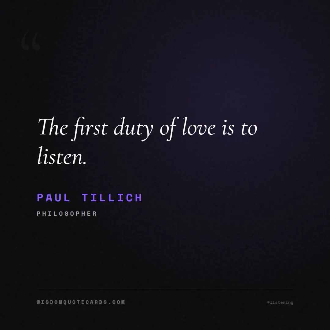 Quote by Paul Tillich about listening, communication, empathy, relationships, mindfulness, understanding, silence, connection: The first duty of love is to listen....