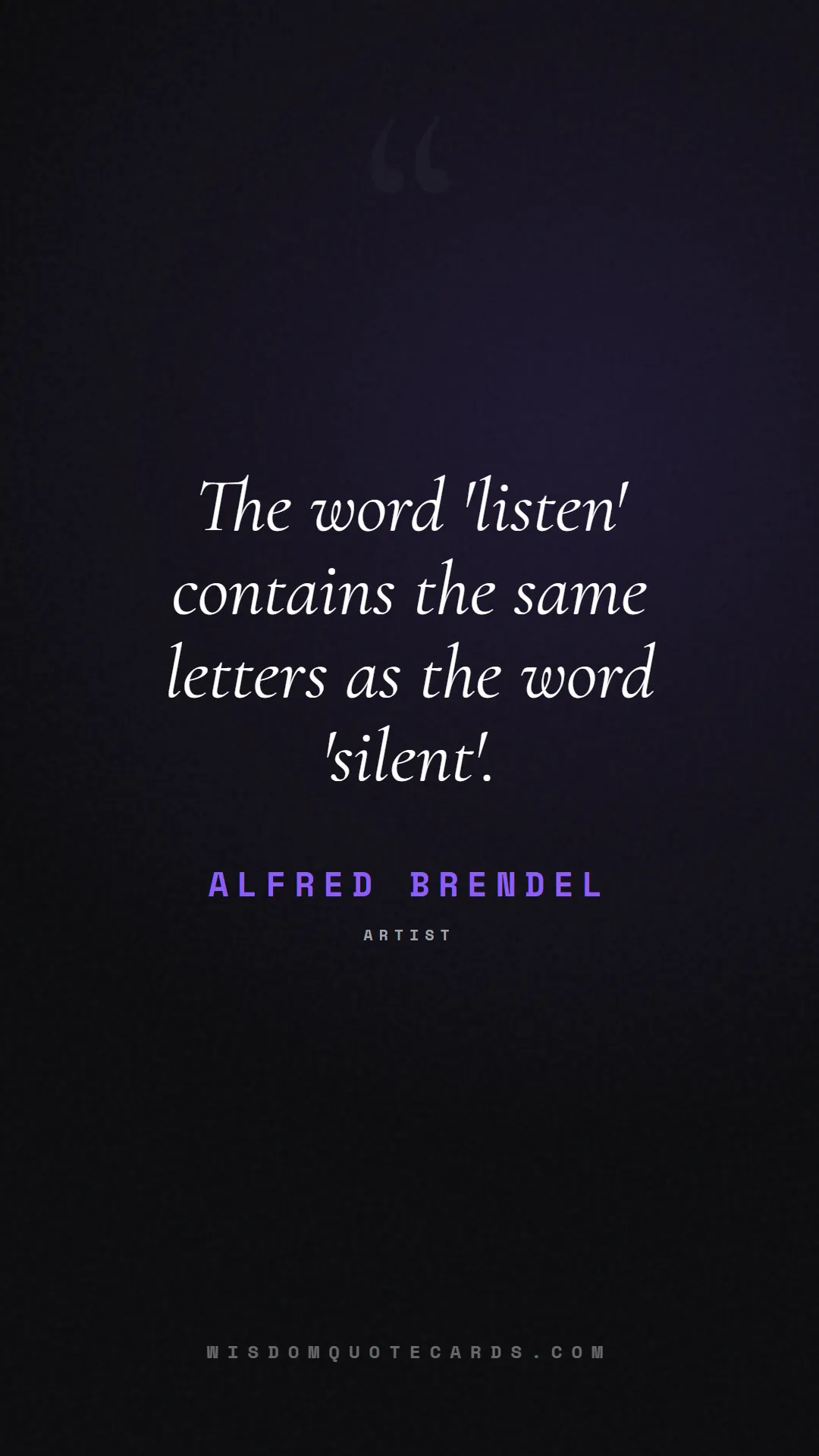 Quote by Alfred Brendel about listening, communication, empathy, relationships, mindfulness, understanding, silence, connection: The word 'listen' contains the same letters as the...
