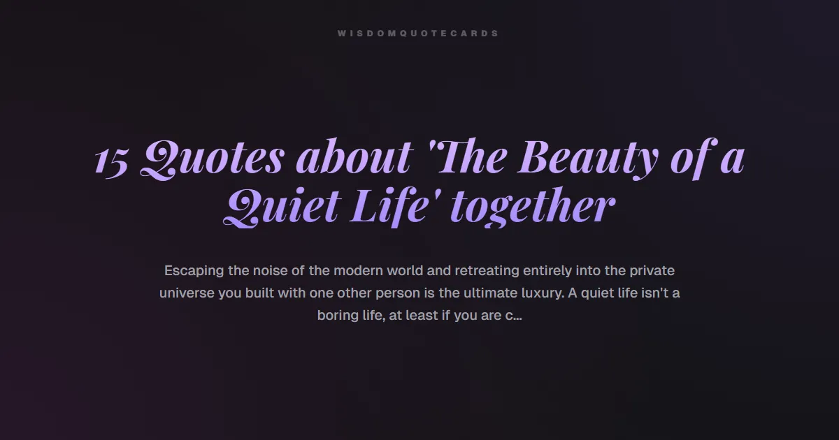 15 Quotes about 'The Beauty of a Quiet Life' together