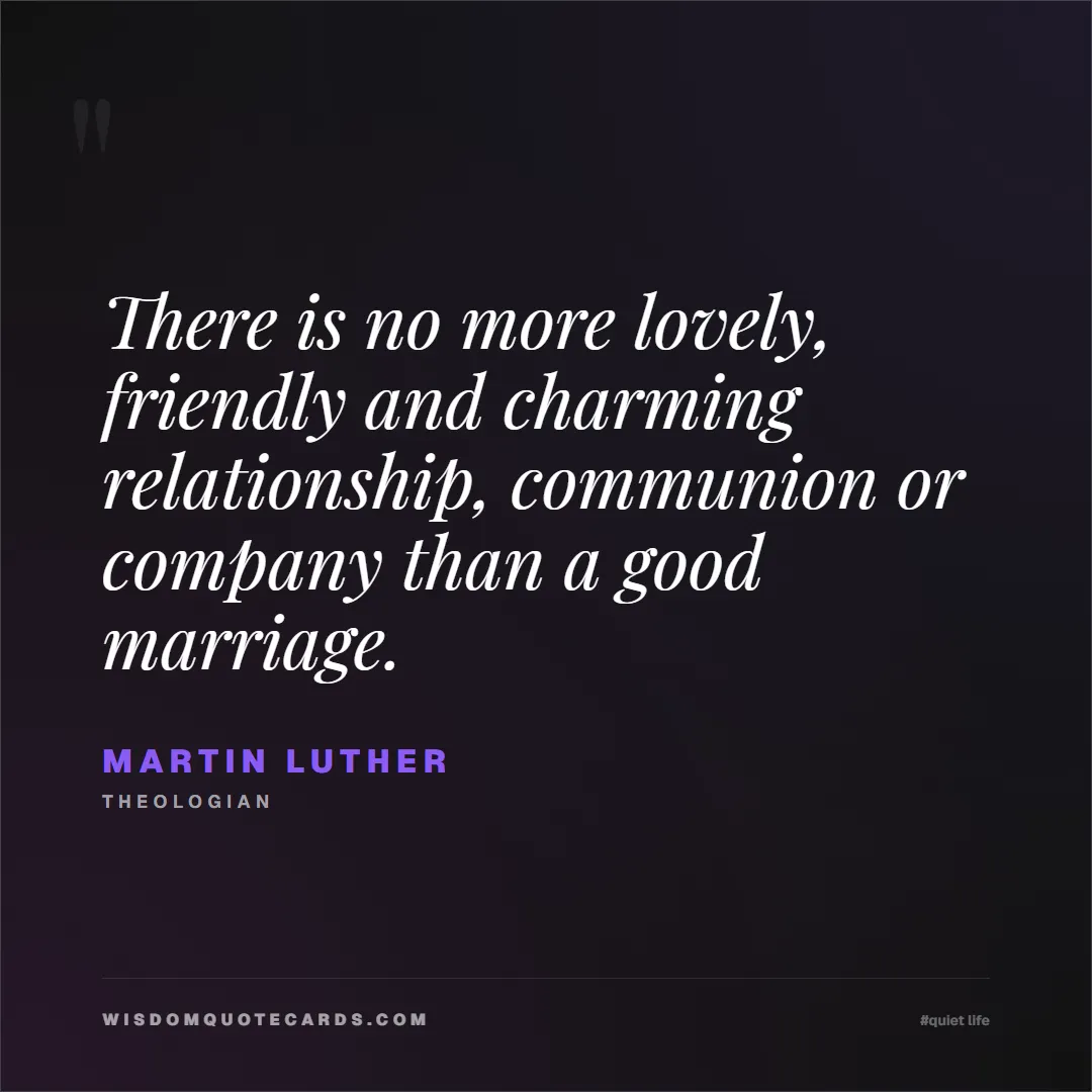 Quote by Martin Luther about quiet life, peace, marriage: There is no more lovely, friendly and charming rel...