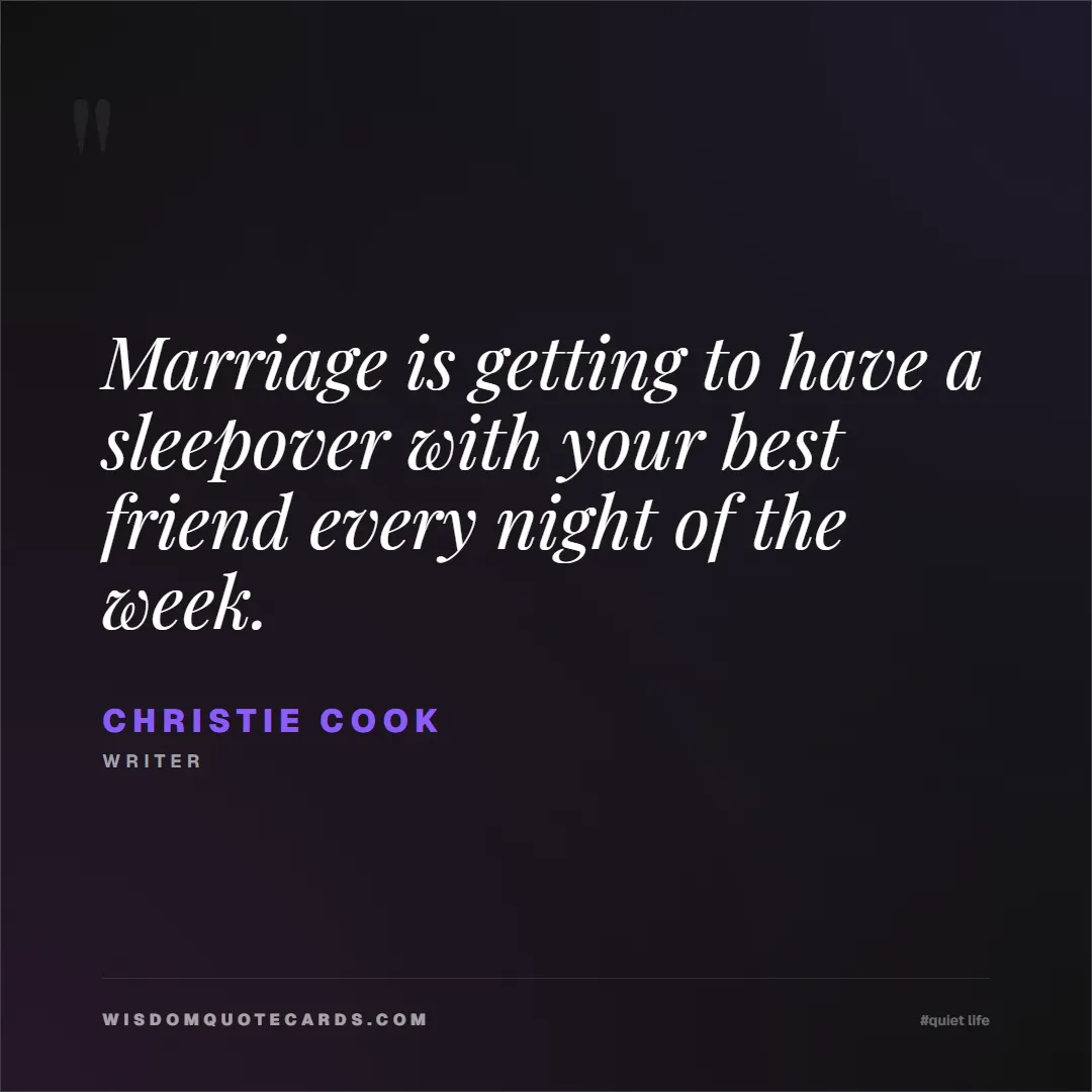 Quote by Christie Cook about quiet life, peace, marriage: Marriage is getting to have a sleepover with your ...