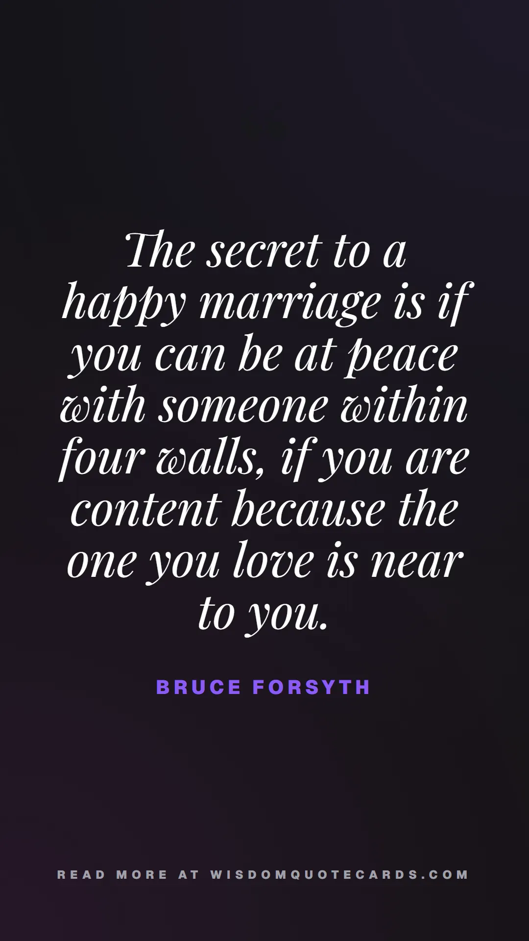 Quote by Bruce Forsyth about quiet life, peace, marriage: The secret to a happy marriage is if you can be at...