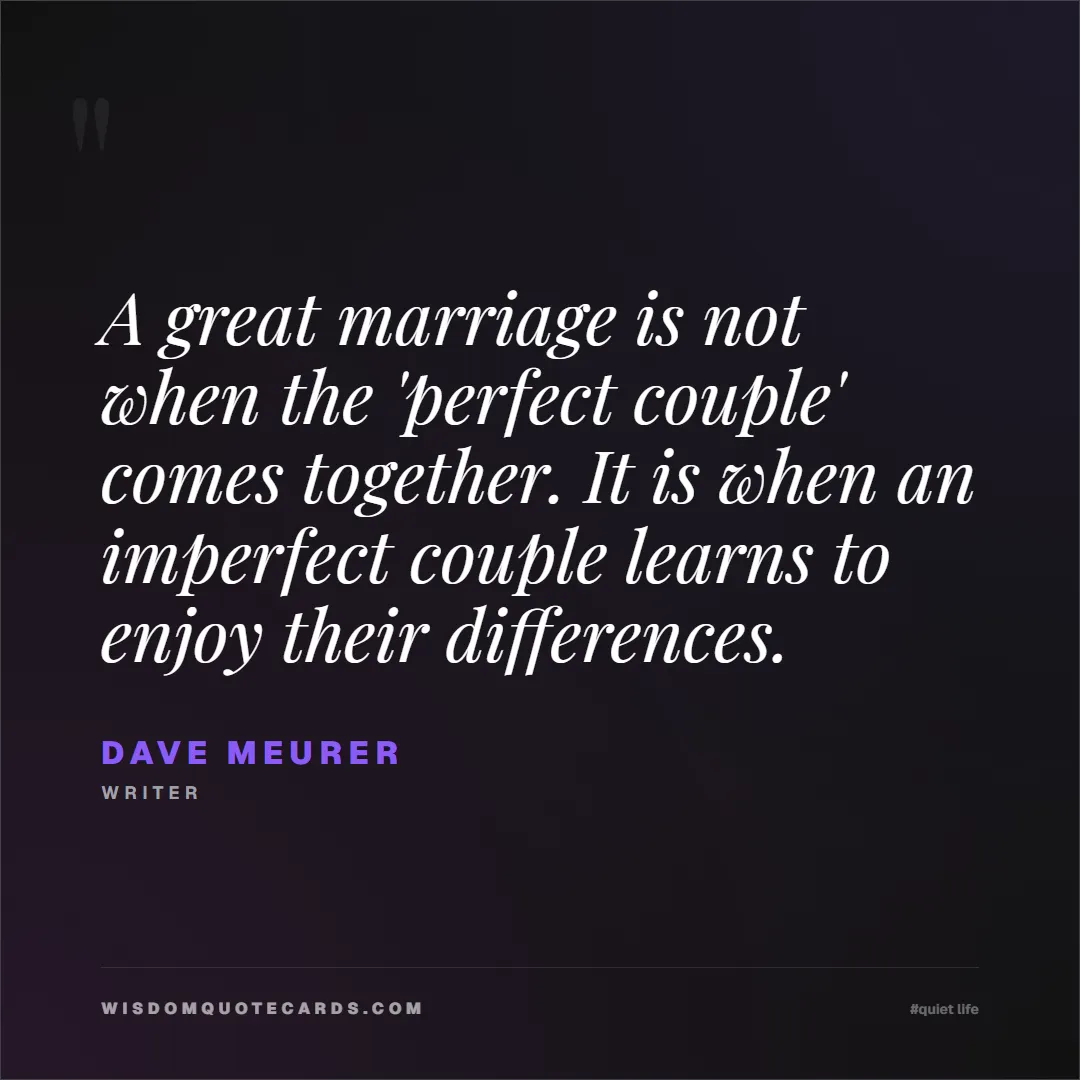 Quote by Dave Meurer about quiet life, peace, marriage: A great marriage is not when the 'perfect couple' ...