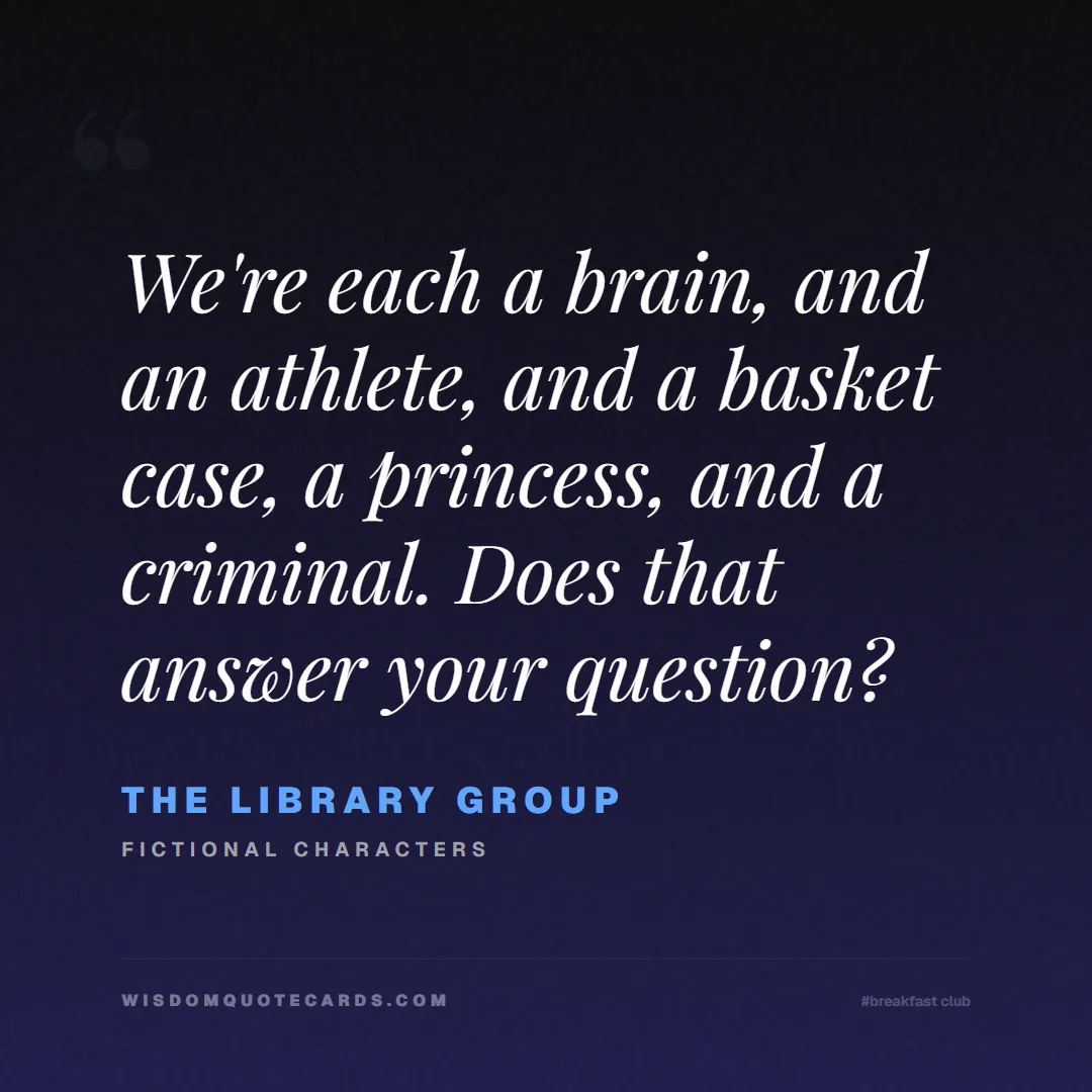 Quote by The Library Group about breakfast club, identity, nostalgia, 80s, youth, coming of age, labels, detention: We're each a brain, and an athlete, and a basket c...