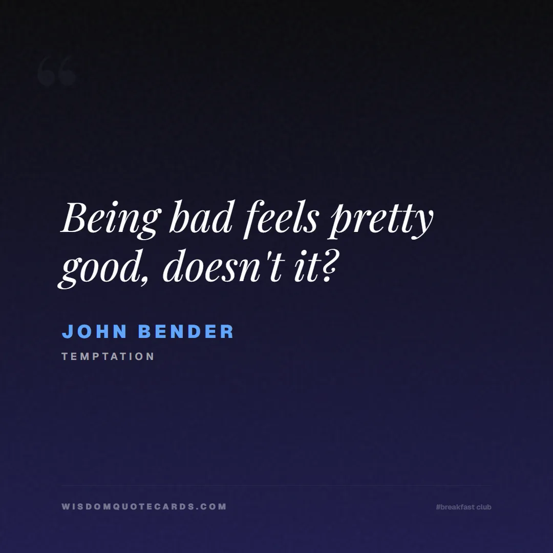 Quote by John Bender about breakfast club, identity, nostalgia, 80s, youth, coming of age, labels, detention: Being bad feels pretty good, doesn't it?...