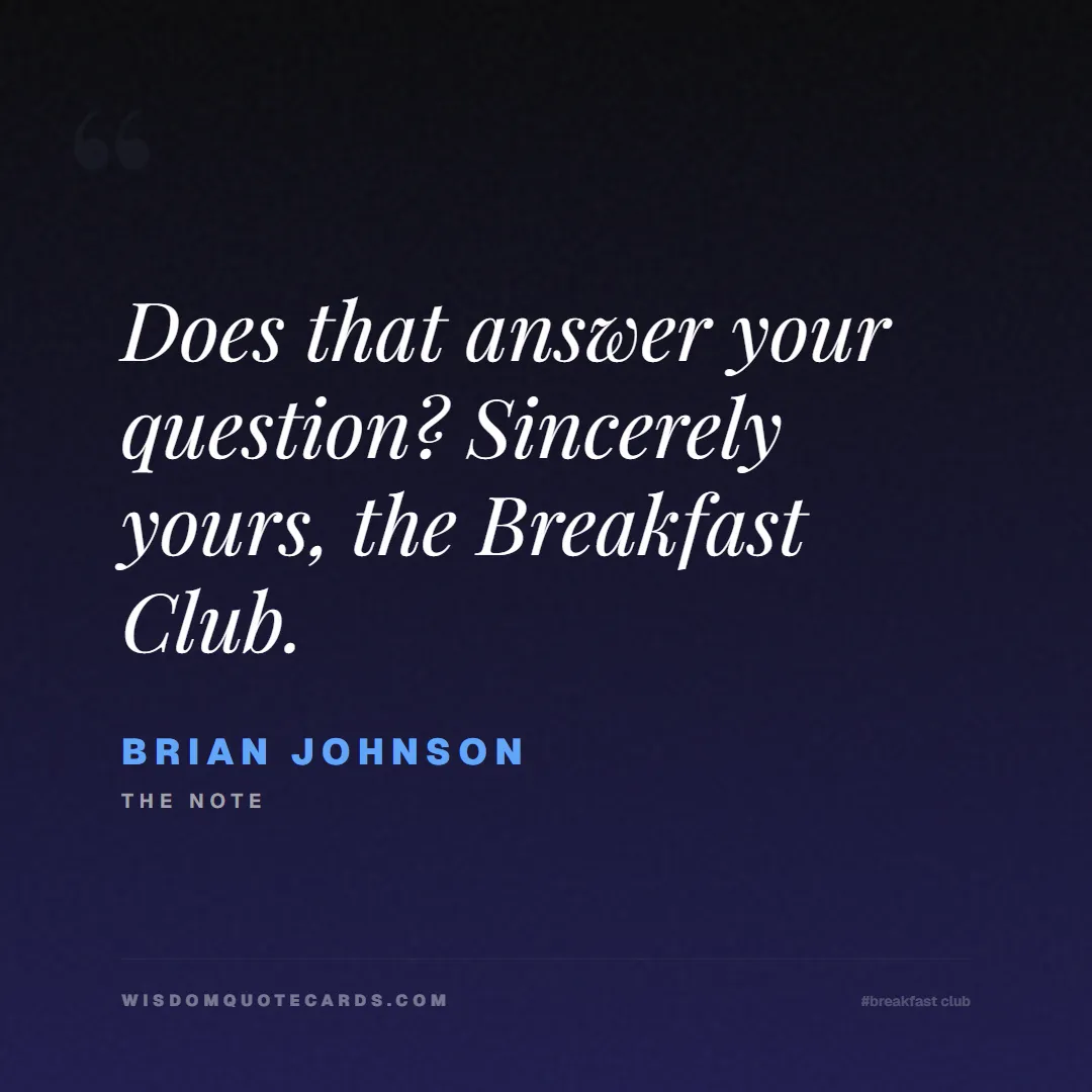Quote by Brian Johnson about breakfast club, identity, nostalgia, 80s, youth, coming of age, labels, detention: Does that answer your question? Sincerely yours, t...