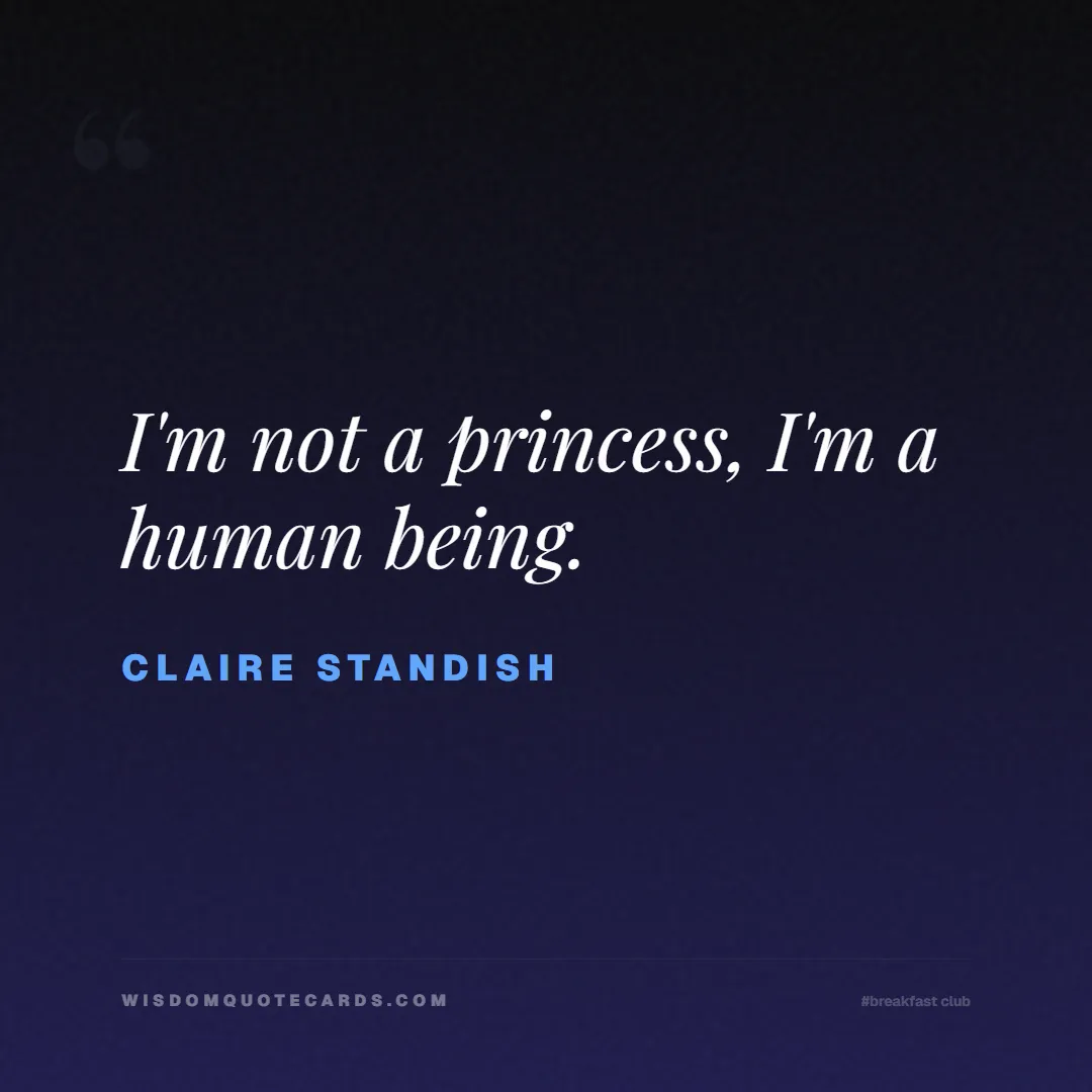 Quote by Claire Standish about breakfast club, identity, nostalgia, 80s, youth, coming of age, labels, detention: I'm not a princess, I'm a human being....