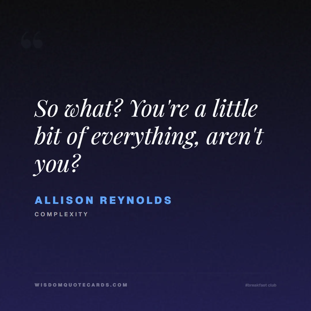Quote by Allison Reynolds about breakfast club, identity, nostalgia, 80s, youth, coming of age, labels, detention: So what? You're a little bit of everything, aren't...