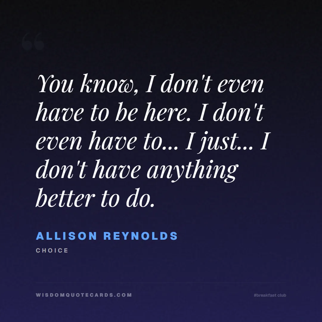 Quote by Allison Reynolds about breakfast club, identity, nostalgia, 80s, youth, coming of age, labels, detention: You know, I don't even have to be here. I don't ev...