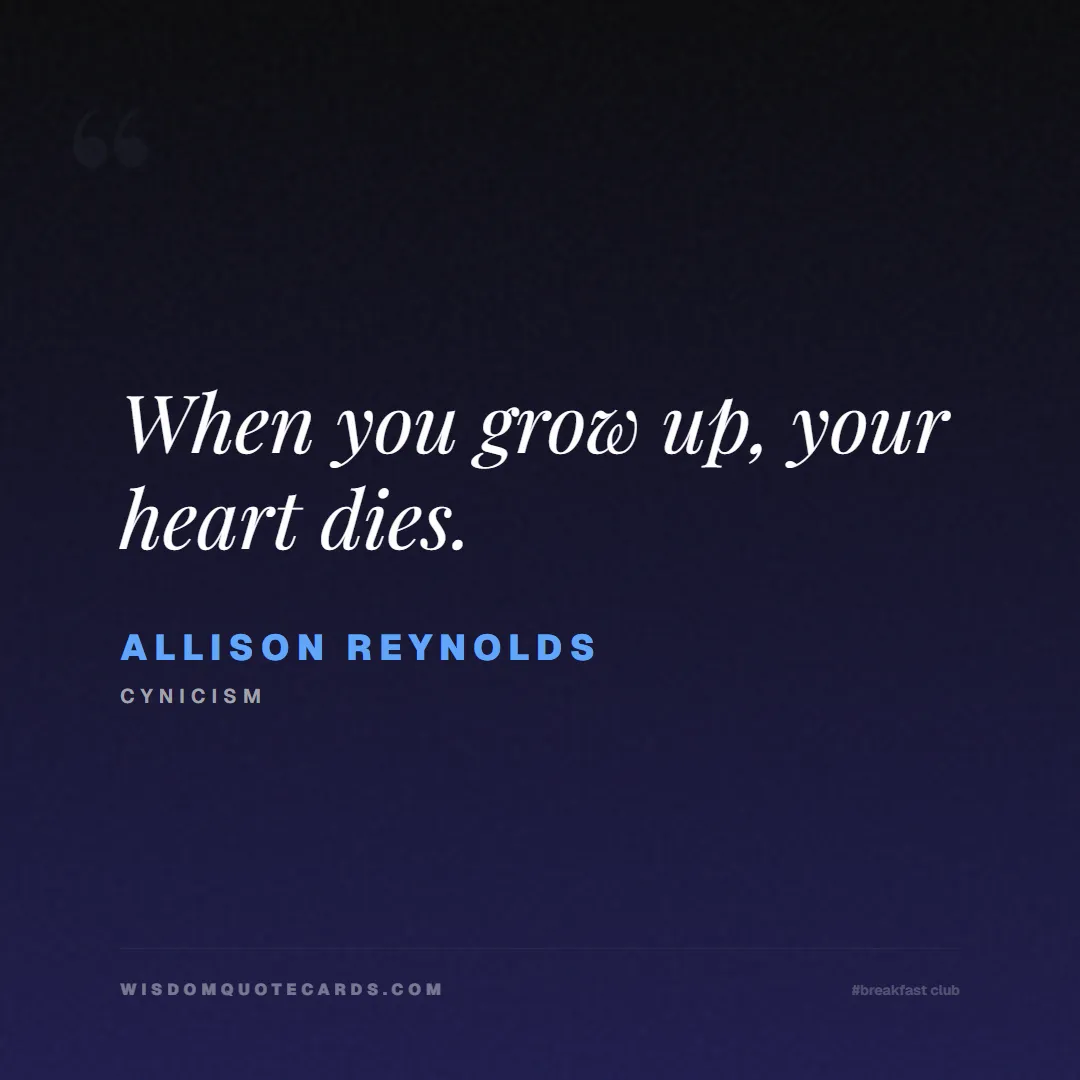 Quote by Allison Reynolds about breakfast club, identity, nostalgia, 80s, youth, coming of age, labels, detention: When you grow up, your heart dies....