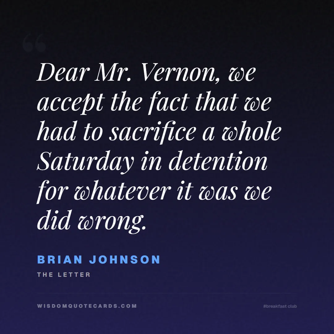 Quote by Brian Johnson about breakfast club, identity, nostalgia, 80s, youth, coming of age, labels, detention: Dear Mr. Vernon, we accept the fact that we had to...