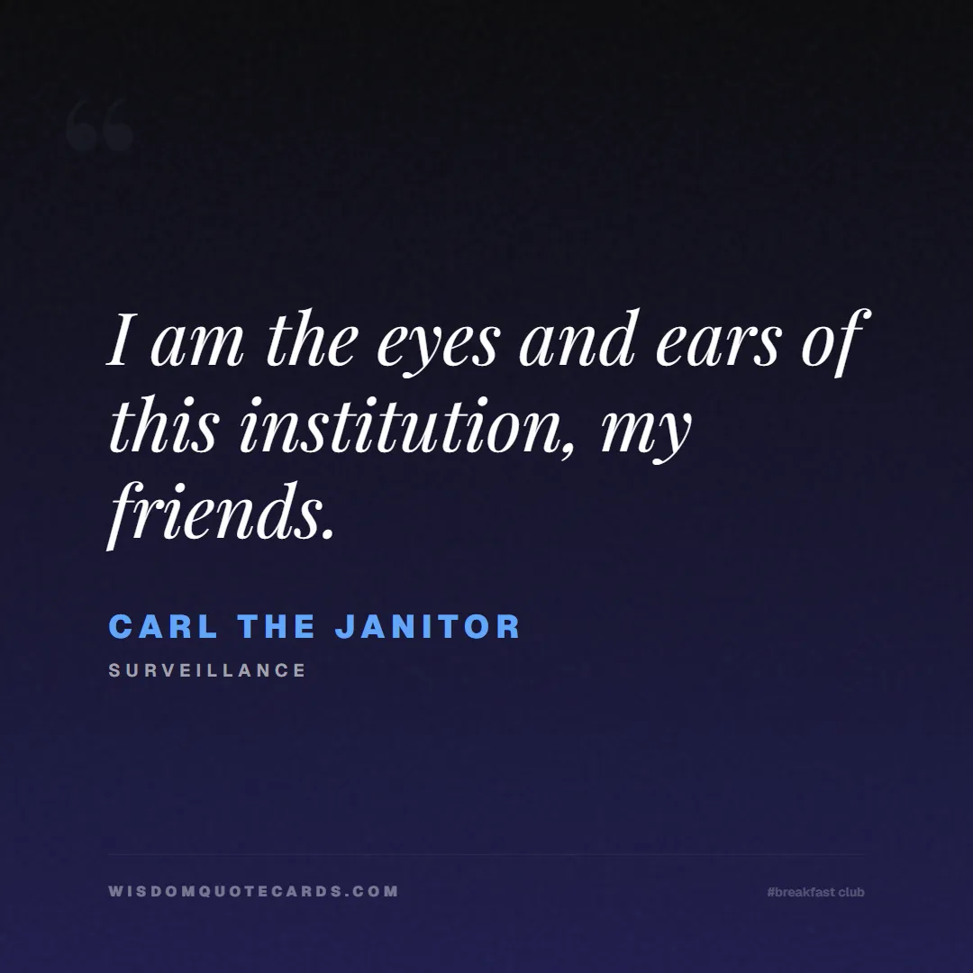 Quote by Carl the Janitor about breakfast club, identity, nostalgia, 80s, youth, coming of age, labels, detention: I am the eyes and ears of this institution, my fri...