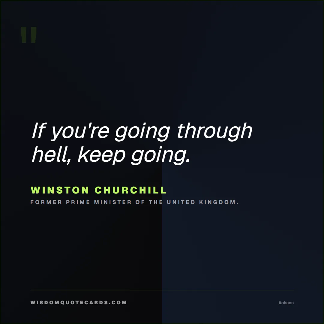 Quote by Winston Churchill about chaos, manager, moms: If you're going through hell, keep going....