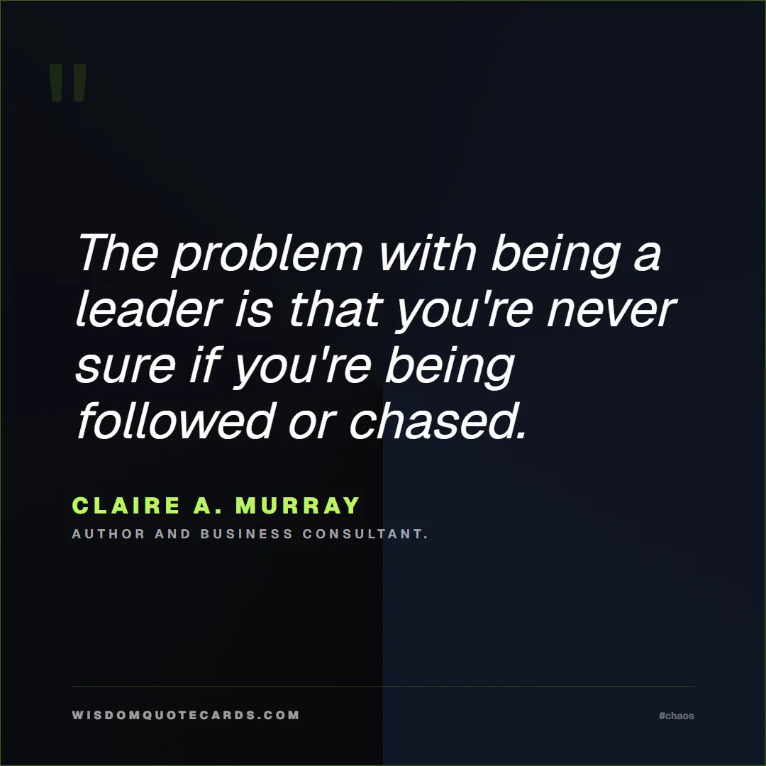 Quote by Claire A. Murray about chaos, manager, moms: The problem with being a leader is that you're nev...
