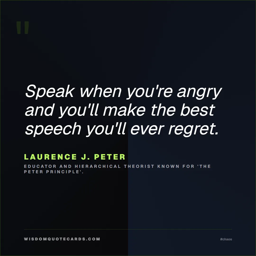Quote by Laurence J. Peter about chaos, manager, moms: Speak when you're angry and you'll make the best s...