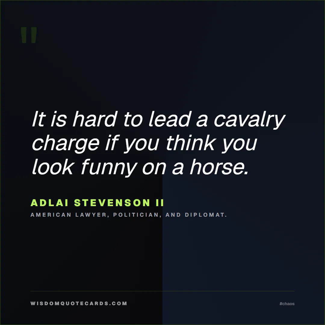 Quote by Adlai Stevenson II about chaos, manager, moms: It is hard to lead a cavalry charge if you think y...