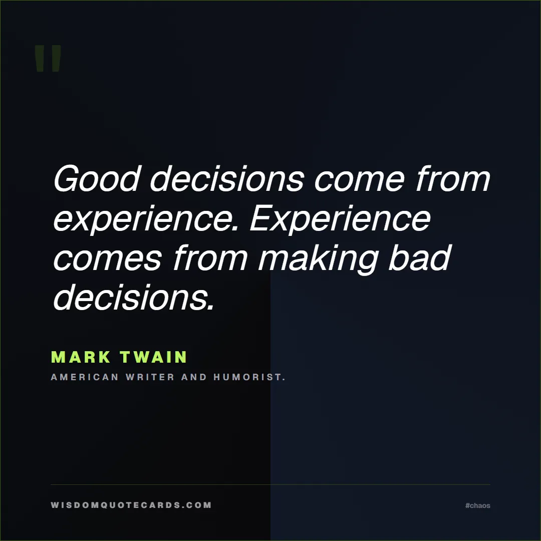 Quote by Mark Twain about chaos, manager, moms: Good decisions come from experience. Experience co...