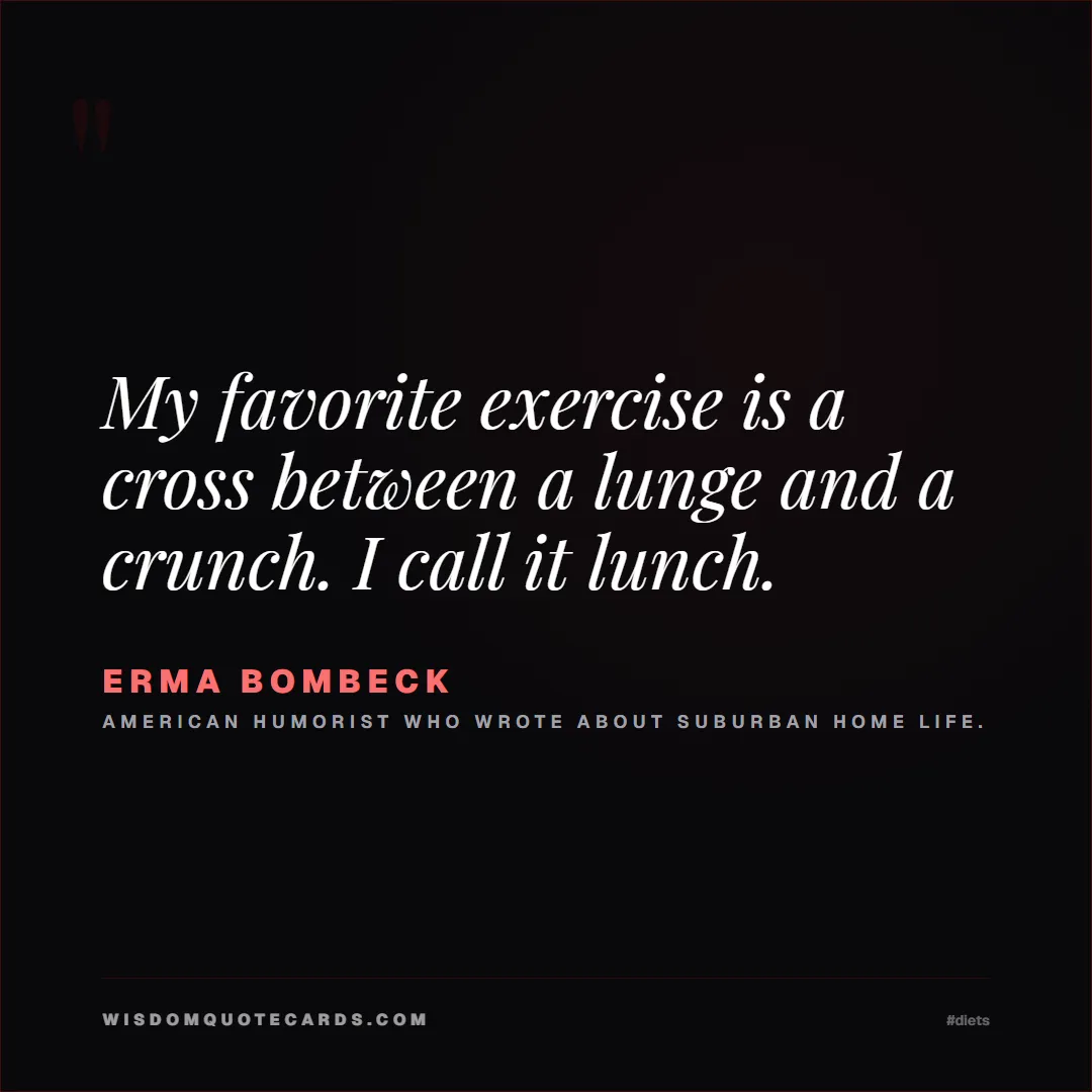 Quote by Erma Bombeck about diets, food, sarcasm: My favorite exercise is a cross between a lunge an...
