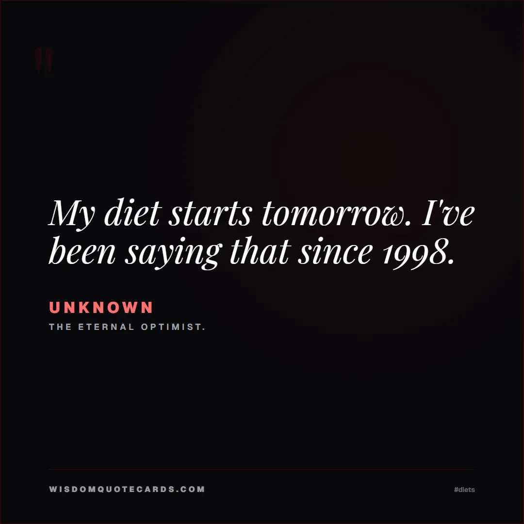 Quote by Unknown about diets, food, sarcasm: My diet starts tomorrow. I've been saying that sin...