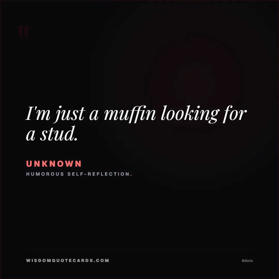 Quote by Unknown about diets, food, sarcasm: I'm just a muffin looking for a stud....
