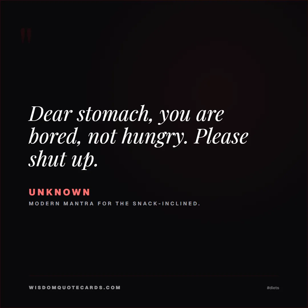 Quote by Unknown about diets, food, sarcasm: Dear stomach, you are bored, not hungry. Please sh...