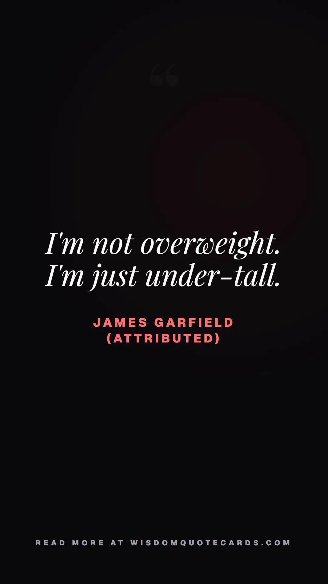 Quote by James Garfield (Attributed) about diets, food, sarcasm: I'm not overweight. I'm just under-tall....