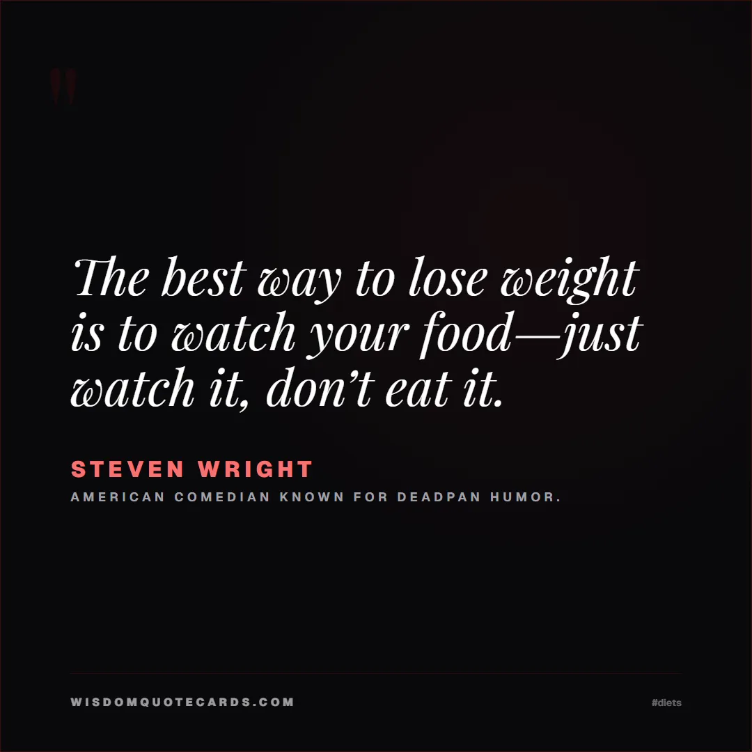 Quote by Steven Wright about diets, food, sarcasm: The best way to lose weight is to watch your food—...