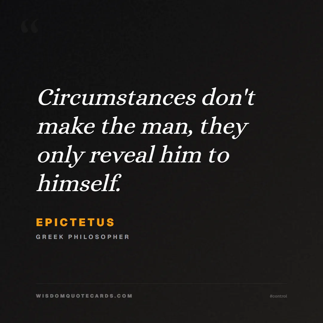 Quote by Epictetus about control, acceptance, mindset: Circumstances don't make the man, they only reveal...