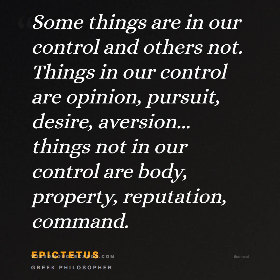 Quote by Epictetus about control, acceptance, mindset: Some things are in our control and others not. Thi...