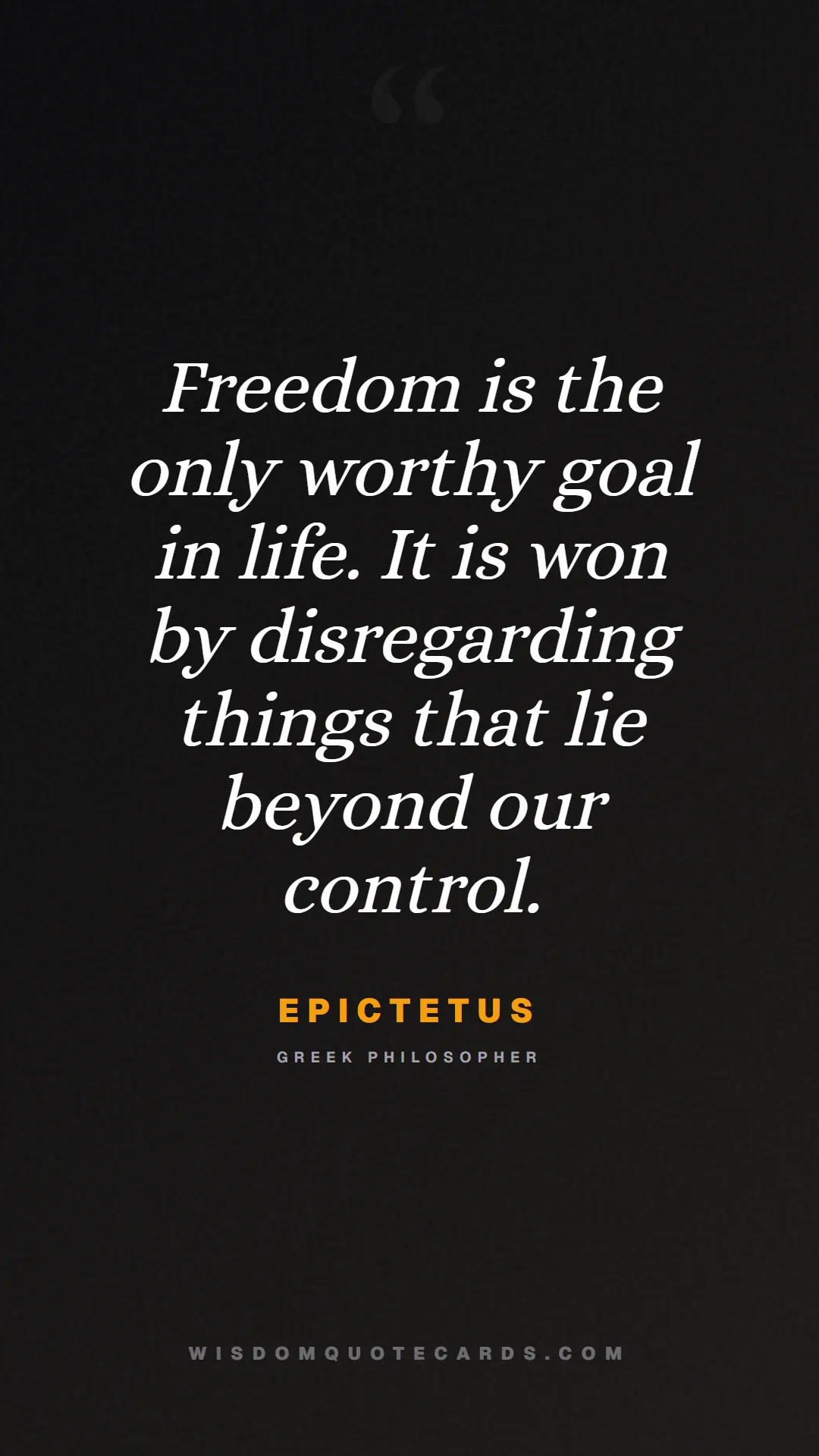 Quote by Epictetus about control, acceptance, mindset: Freedom is the only worthy goal in life. It is won...