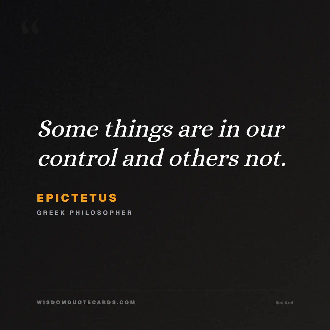 Quote by Epictetus about control, acceptance, mindset: Some things are in our control and others not....