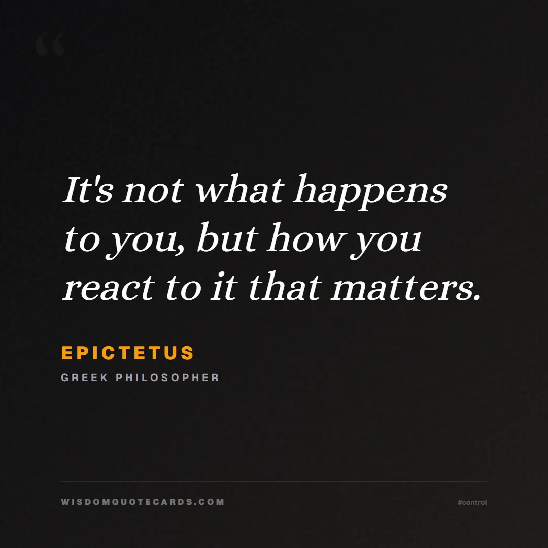 Quote by Epictetus about control, acceptance, mindset: It's not what happens to you, but how you react to...