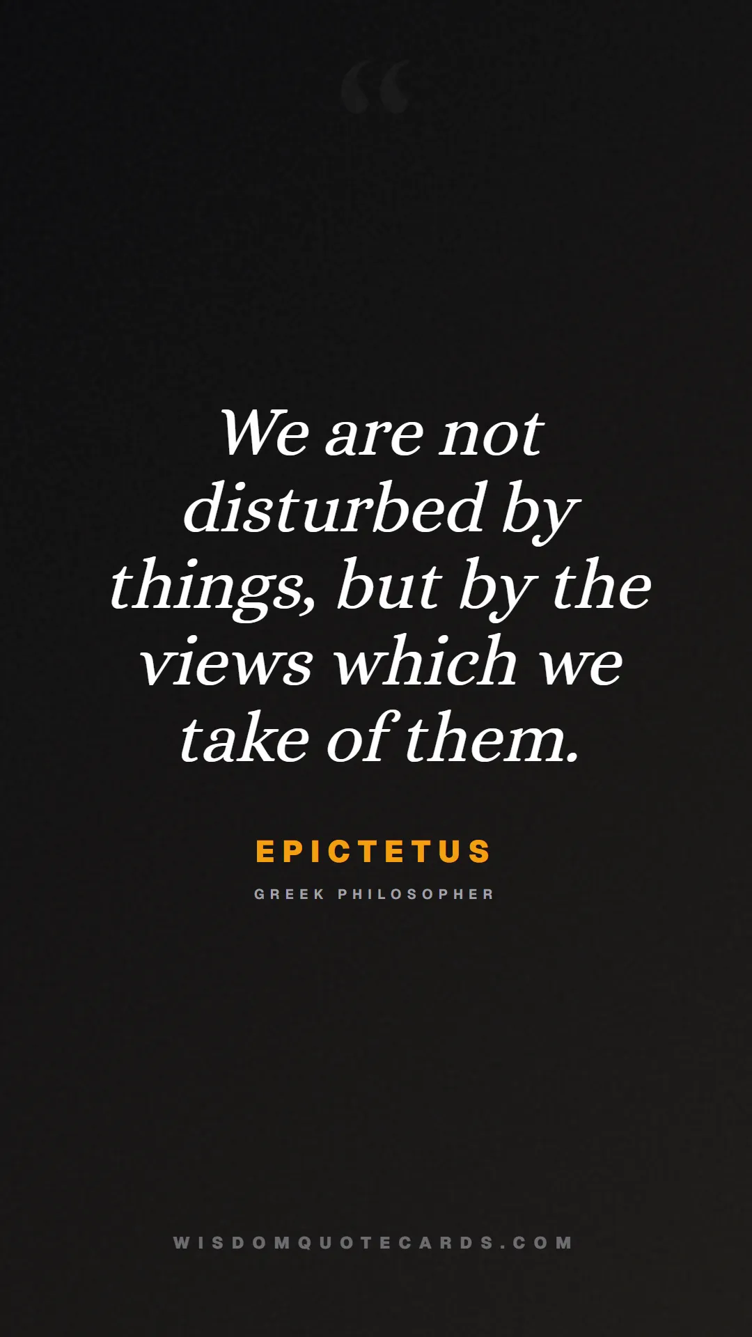 Quote by Epictetus about control, acceptance, mindset: We are not disturbed by things, but by the views w...