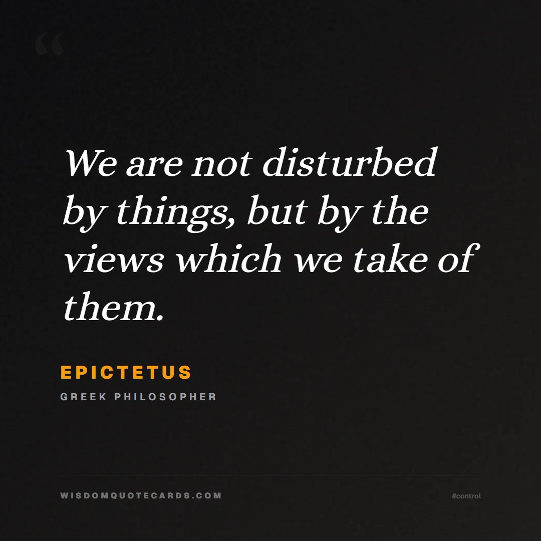 Quote by Epictetus about control, acceptance, mindset: We are not disturbed by things, but by the views w...
