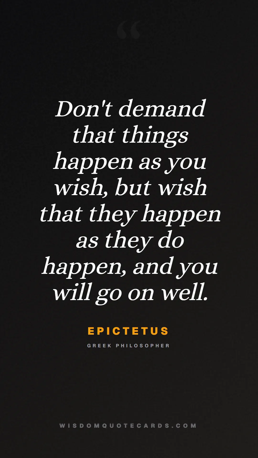 Quote by Epictetus about control, acceptance, mindset: Don't demand that things happen as you wish, but w...