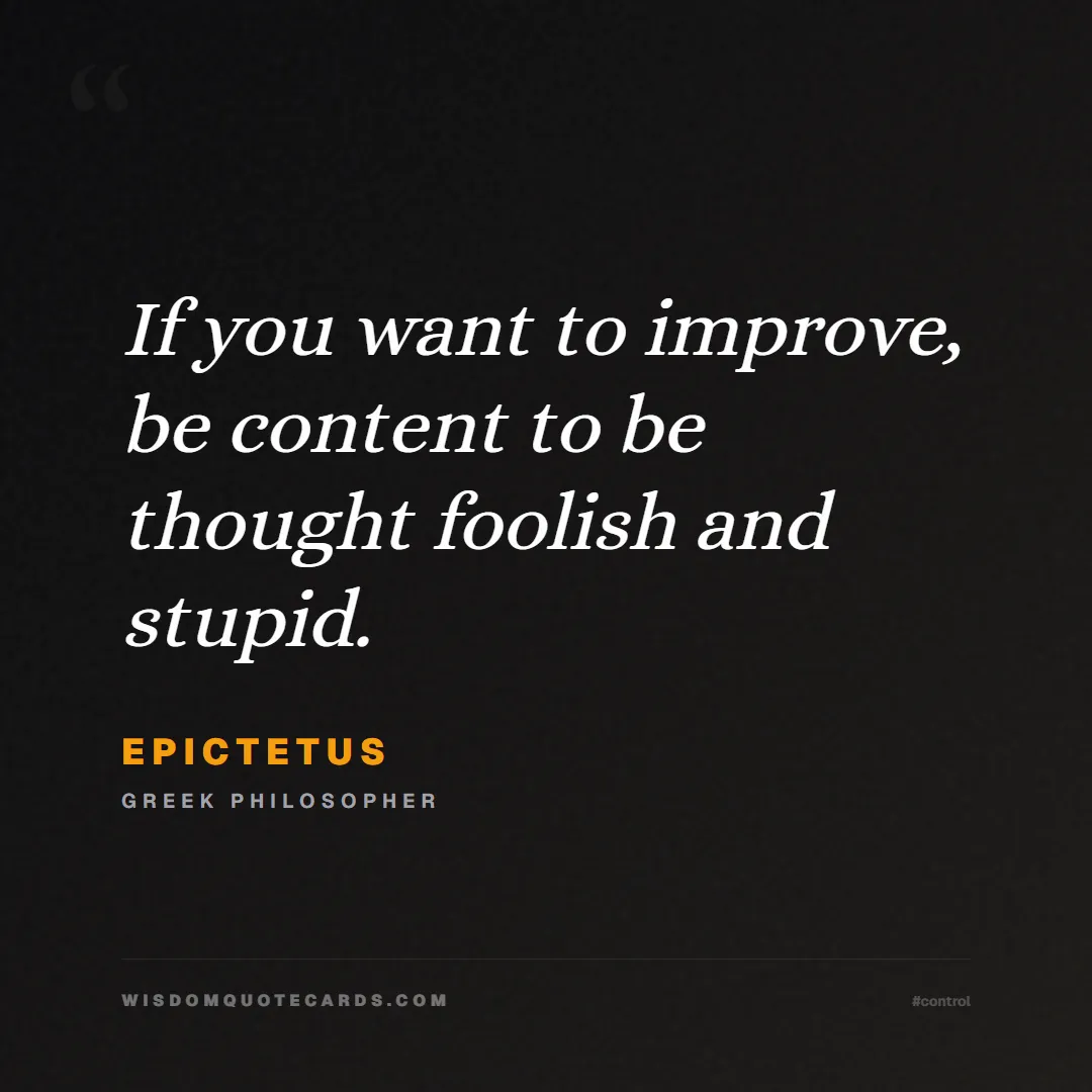 Quote by Epictetus about control, acceptance, mindset: If you want to improve, be content to be thought f...