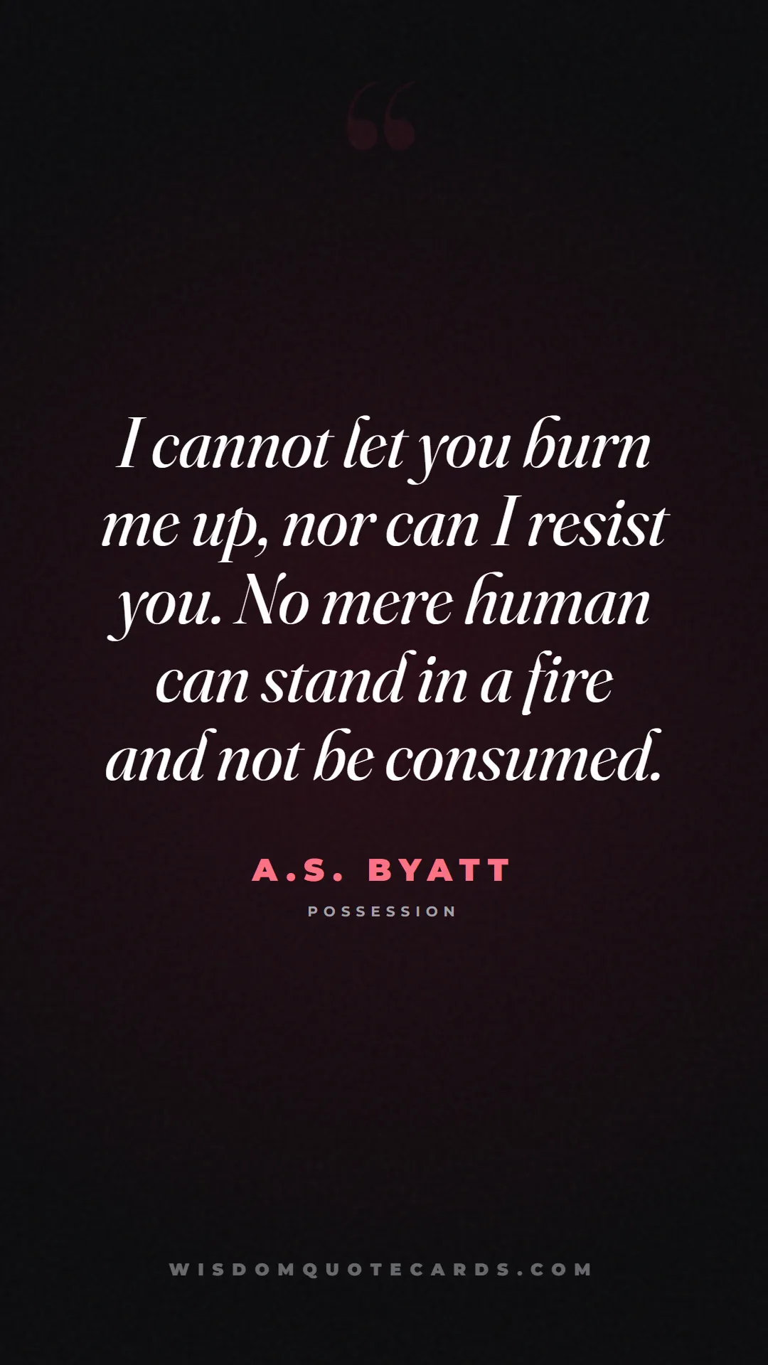 Quote by A.S. Byatt about falling in love, crush, butterflies: I cannot let you burn me up, nor can I resist you....