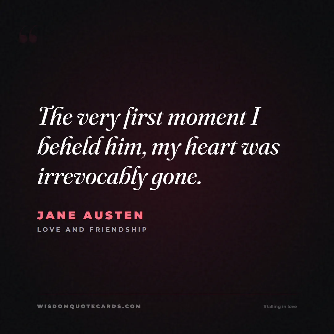 Quote by Jane Austen about falling in love, crush, butterflies: The very first moment I beheld him, my heart was i...