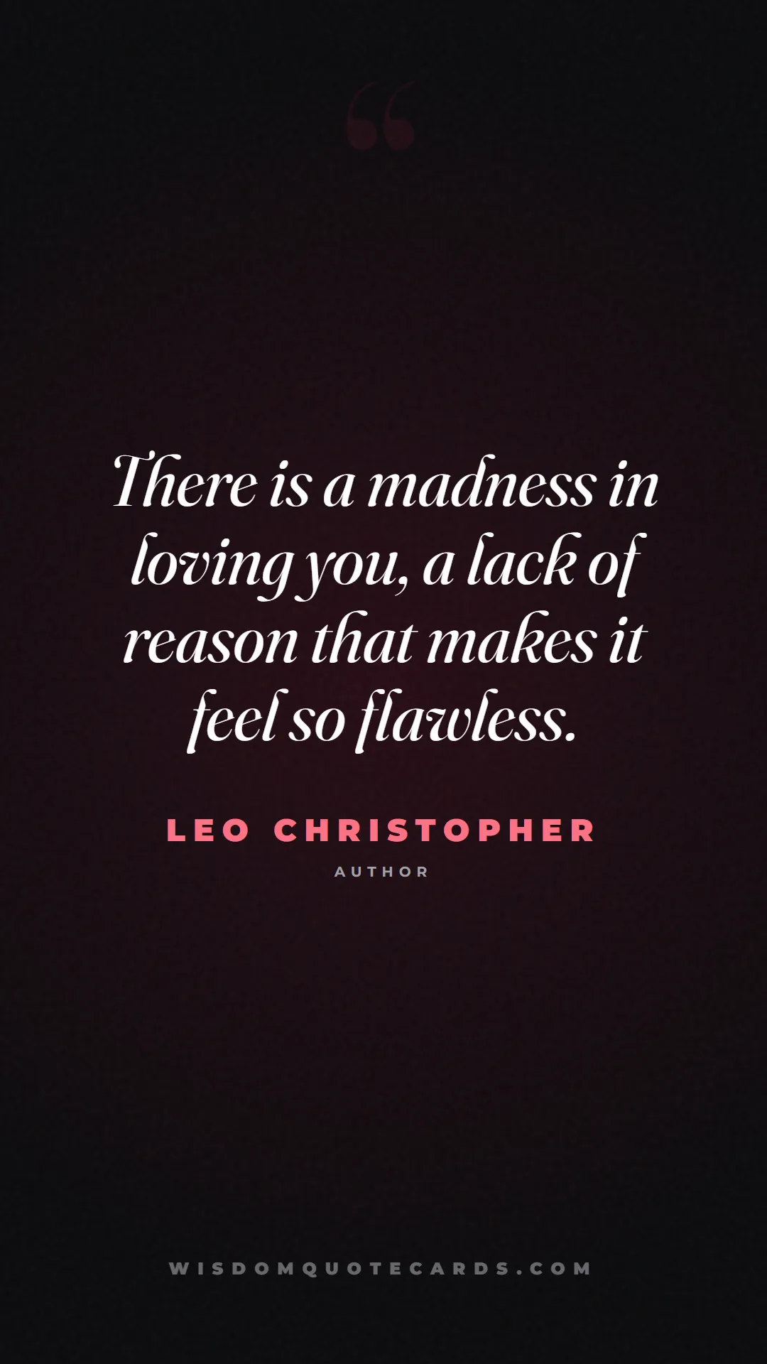 Quote by Leo Christopher about falling in love, crush, butterflies: There is a madness in loving you, a lack of reason...