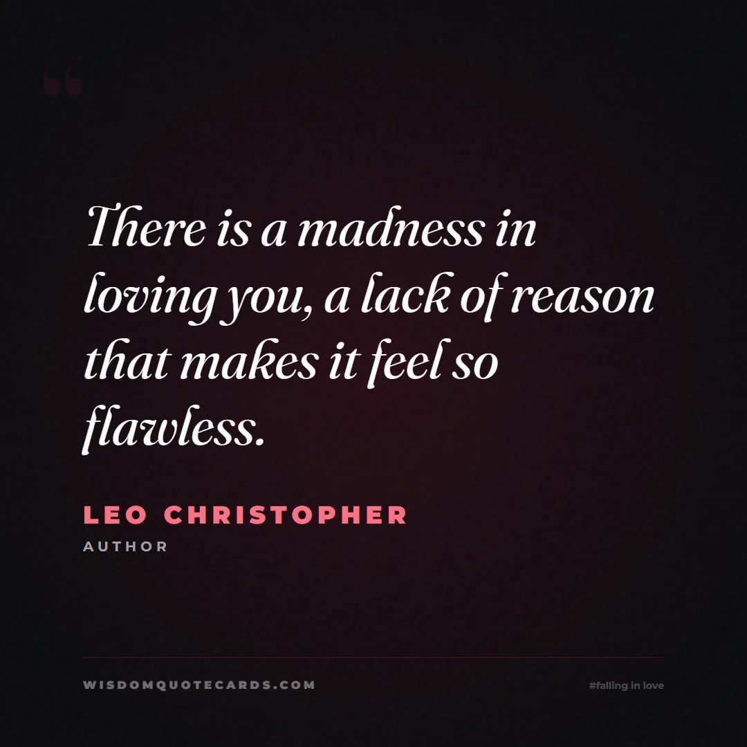 Quote by Leo Christopher about falling in love, crush, butterflies: There is a madness in loving you, a lack of reason...